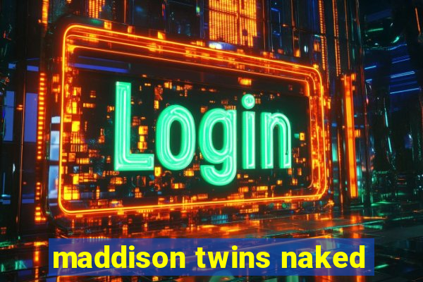 maddison twins naked